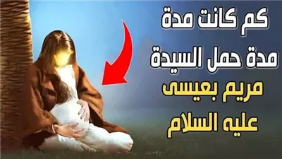 كم بلغت مدة حمل السيدة مريم بسيدنا عيسى عليه السلام؟
